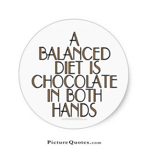 balanced diet is chocolate in both hands. Picture Quote #1