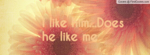 like him...Does he like me Profile Facebook Covers