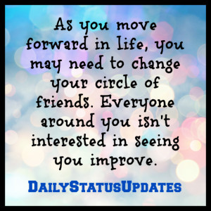As you move forward in life, you may need to change your circle of ...