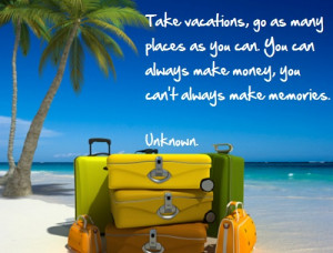 Take Vacations and make memories - Inspiraional Travel quotes