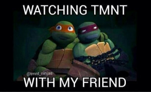 lol i am like the only teenager i know that loves tmnt