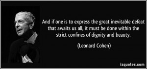 ... done within the strict confines of dignity and beauty. - Leonard Cohen