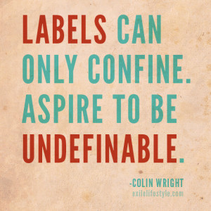 Labels can only confine. Aspire to be undefinable. Quote by Colin ...