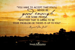 You have to accept that you'll never be good enough for some people ...