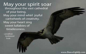 May your spirit soar throughout the vast cathedral of your being.