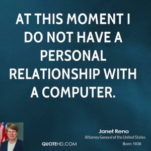 At this moment I do not have a personal relationship with a computer.