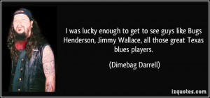 ... Jimmy Wallace, all those great Texas blues players. - Dimebag Darrell