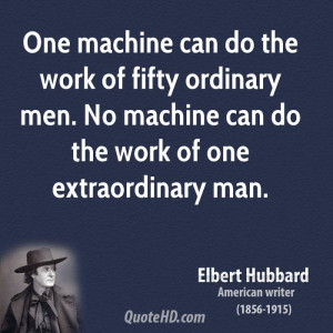 ... ordinary men. No machine can do the work of one extraordinary man