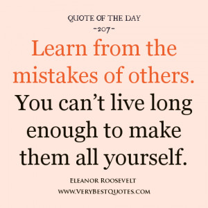 quote of the day, Learn from the mistakes of others. You can’t live ...