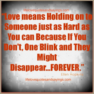 Love means holding on to someone just as hard as you can because if ...