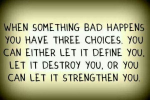 When something bad happens you have three choices.