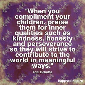 children, praise them for inner qualities such as kindness, honesty ...