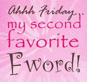 Friday Quotes – Aaaah Friday, my second favorite Fword