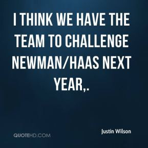 ... Wilson - I think we have the team to challenge Newman/Haas next year