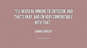 ll never be immune to criticism, and that's okay, and I'm very ...