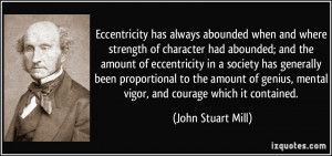 Eccentricity has always abounded when and where strength of character ...