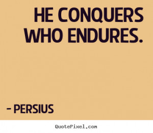 Quotes about inspirational - He conquers who endures.