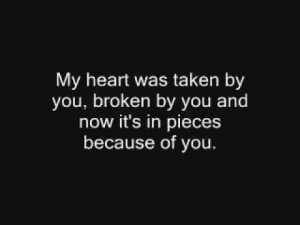 my heart was taken by you broken by you and now is in pieces because ...