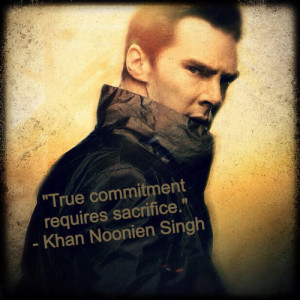 True commitment requires sacrifice. - Khan Noonien Singh