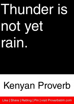 Thunder is not yet rain. - Kenyan Proverb #proverbs #quotes