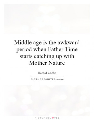 Time Quotes Age Quotes Mother Nature Quotes Aging Quotes Harold Coffin ...
