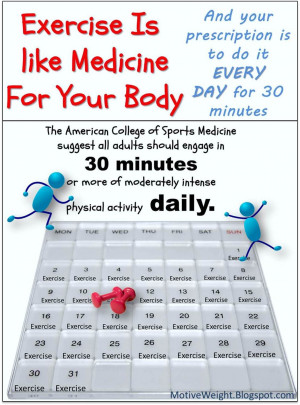 exercise is like medicine for your body and your prescription is to do ...