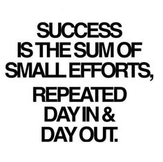 Success is the sum of small efforts, repeated day in & day out More