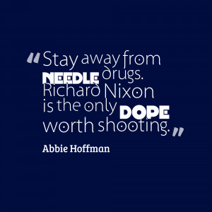 Stay Away From Needle Drugs Richard Nixon Is The Only Dope Worth ...
