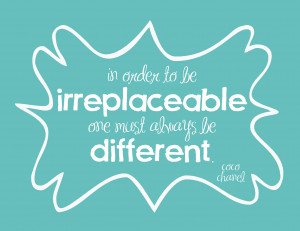 in order to be irreplaceable one must always be different