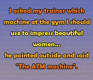 asked my trainer which machine at the gym I should use to impress ...