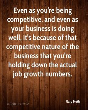 Even as you're being competitive, and even as your business is doing ...