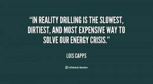 In reality drilling is the slowest, dirtiest, and most expensive way ...
