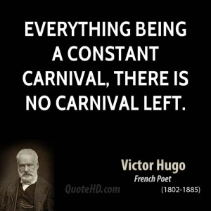 Everything being a constant carnival, there is no carnival left.