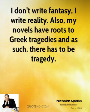 don't write fantasy, I write reality. Also, my novels have roots to ...