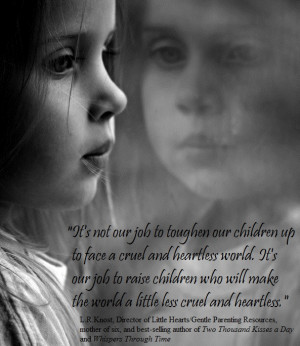 ... children who will make the world a little less cruel and heartless