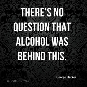 There’s Mp Question That Alcohol Was Behind This - Alcohol Quote