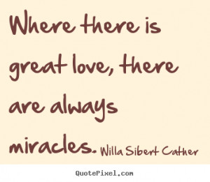 ... quotes - Where there is great love, there are always miracles. - Love