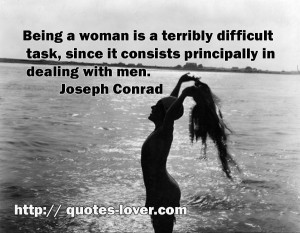 Being a woman is a terribly difficult task, since it consists ...