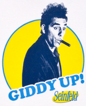 ... favorite Kramer bits of wisdom: when you gotta go, why not giddy up