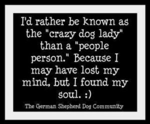 Crazy dog lady. Dogs are better than most people anyways.