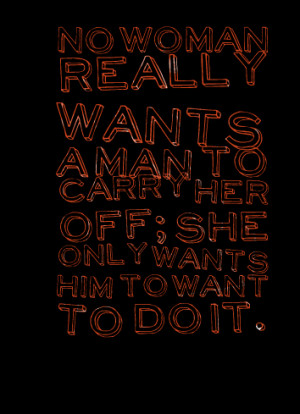 Quotes Picture: no woman really wants a man to carry her off; she only ...