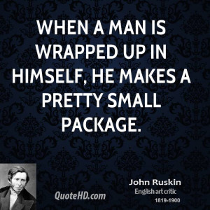 When a man is wrapped up in himself, he makes a pretty small package.