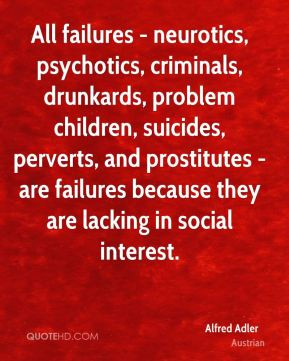 Alfred Adler - All failures - neurotics, psychotics, criminals ...