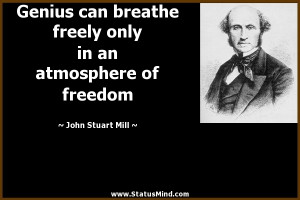... in an atmosphere of freedom - John Stuart Mill Quotes - StatusMind.com