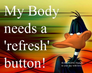 My body needs a refresh button! #daffy #duck #quotes