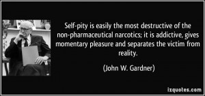 ... pleasure and separates the victim from reality. - John W. Gardner
