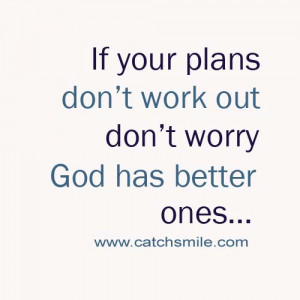 If Your Plans Dont Work Out Dont Worry God Has Better Ones