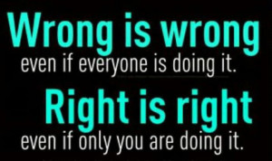 Wrong is wrong and right is right