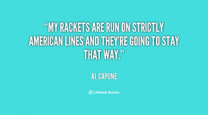 My rackets are run on strictly American lines and they're going to ...