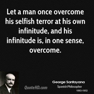 Let a man once overcome his selfish terror at his own infinitude, and ...